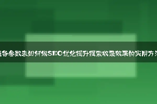 机械设备参数表如何做SEO优化提升搜索收录效果的实用方法