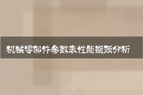 机械零部件参数表性能瓶颈分析