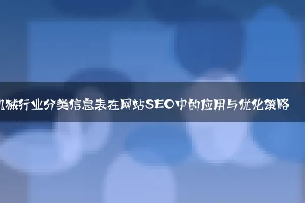 机械行业分类信息表在网站SEO中的应用与优化策略