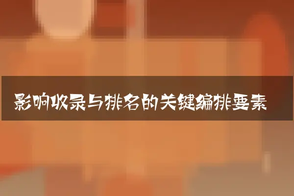 影响收录与排名的关键编排要素