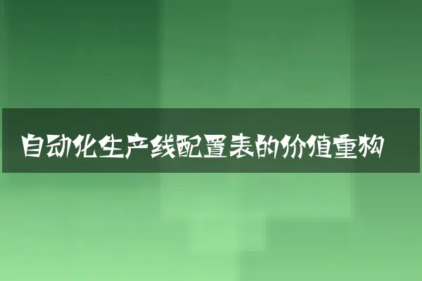 自动化生产线配置表的价值重构