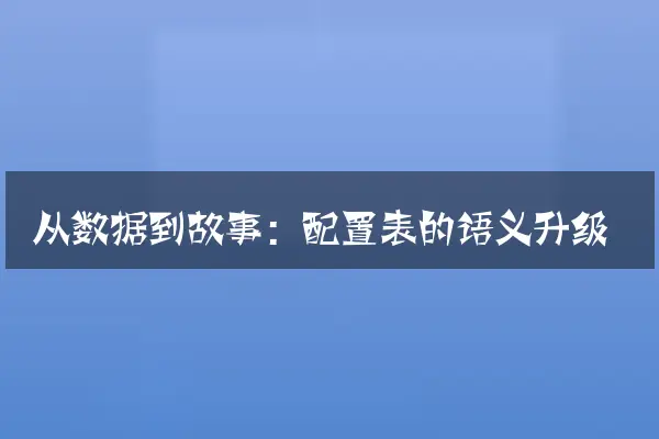 从数据到故事：配置表的语义升级