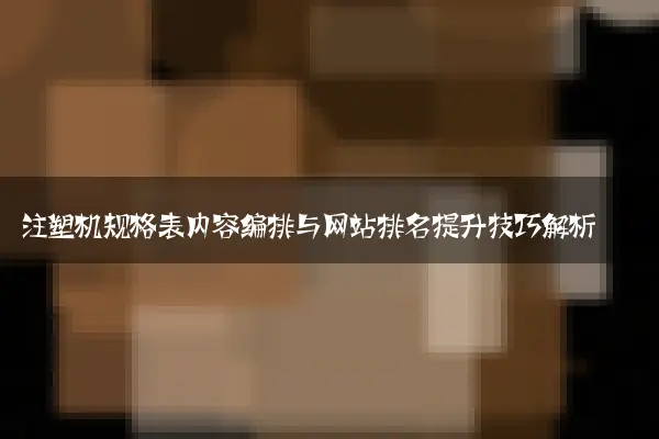 注塑机规格表内容编排与网站排名提升技巧解析