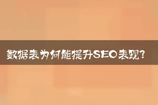 数据表为何能提升SEO表现？