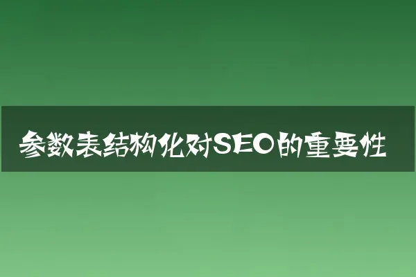 参数表结构化对SEO的重要性